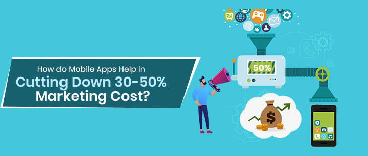 How do Mobile Apps Help in Cutting Down 30-50% Marketing Cost?