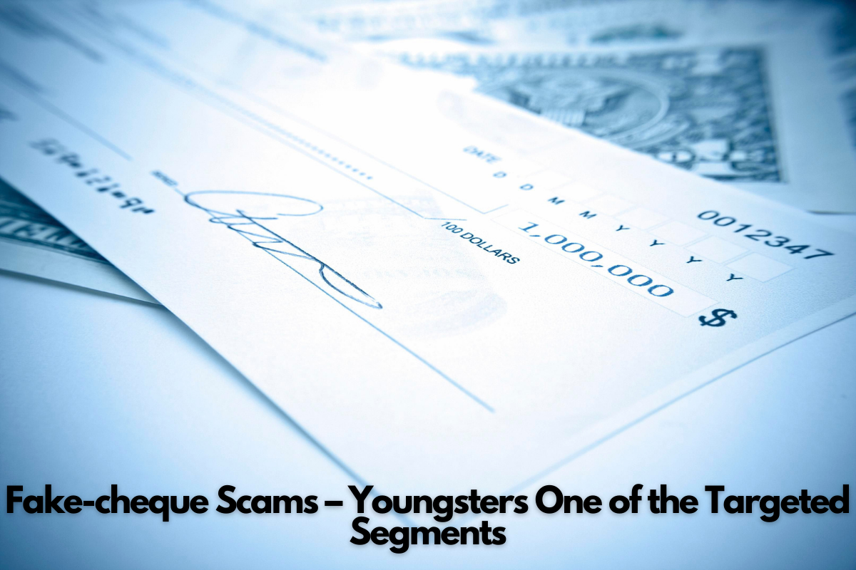 Fake-cheque Scams – Youngsters One of the Targeted Segments
