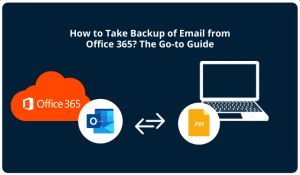 How-to-Take-Backup-of-Email-from-Office-365-The-Go-to-Guide