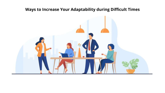 Ways to Increase Your Adaptability during Difficult Times