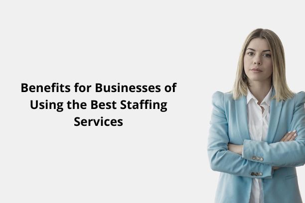 Benefits for Businesses of Using the Best Staffing Services