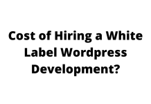 Cost of Hiring a White Label Wordpress Development?